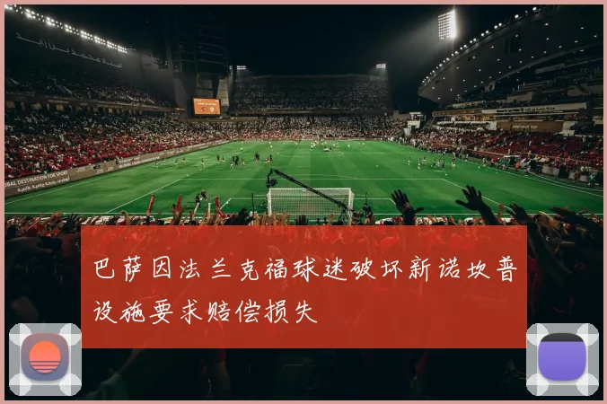 巴萨因法兰克福球迷破坏新诺坎普设施要求赔偿损失