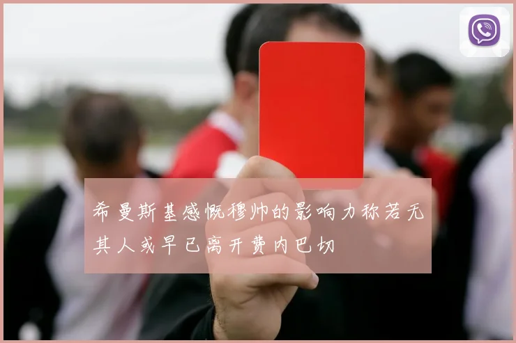 希曼斯基感慨穆帅的影响力称若无其人或早已离开费内巴切