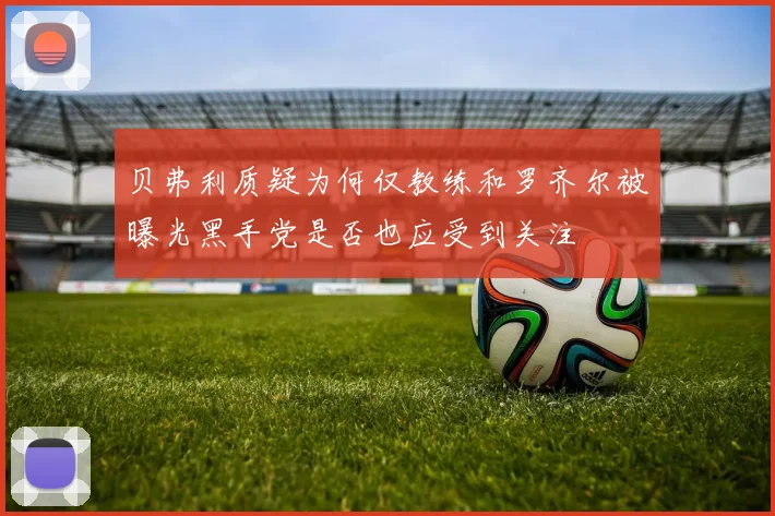 贝弗利质疑为何仅教练和罗齐尔被曝光黑手党是否也应受到关注
