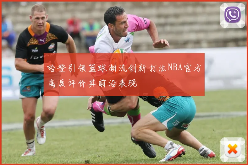 哈登引领篮球潮流创新打法NBA官方高度评价其前沿表现